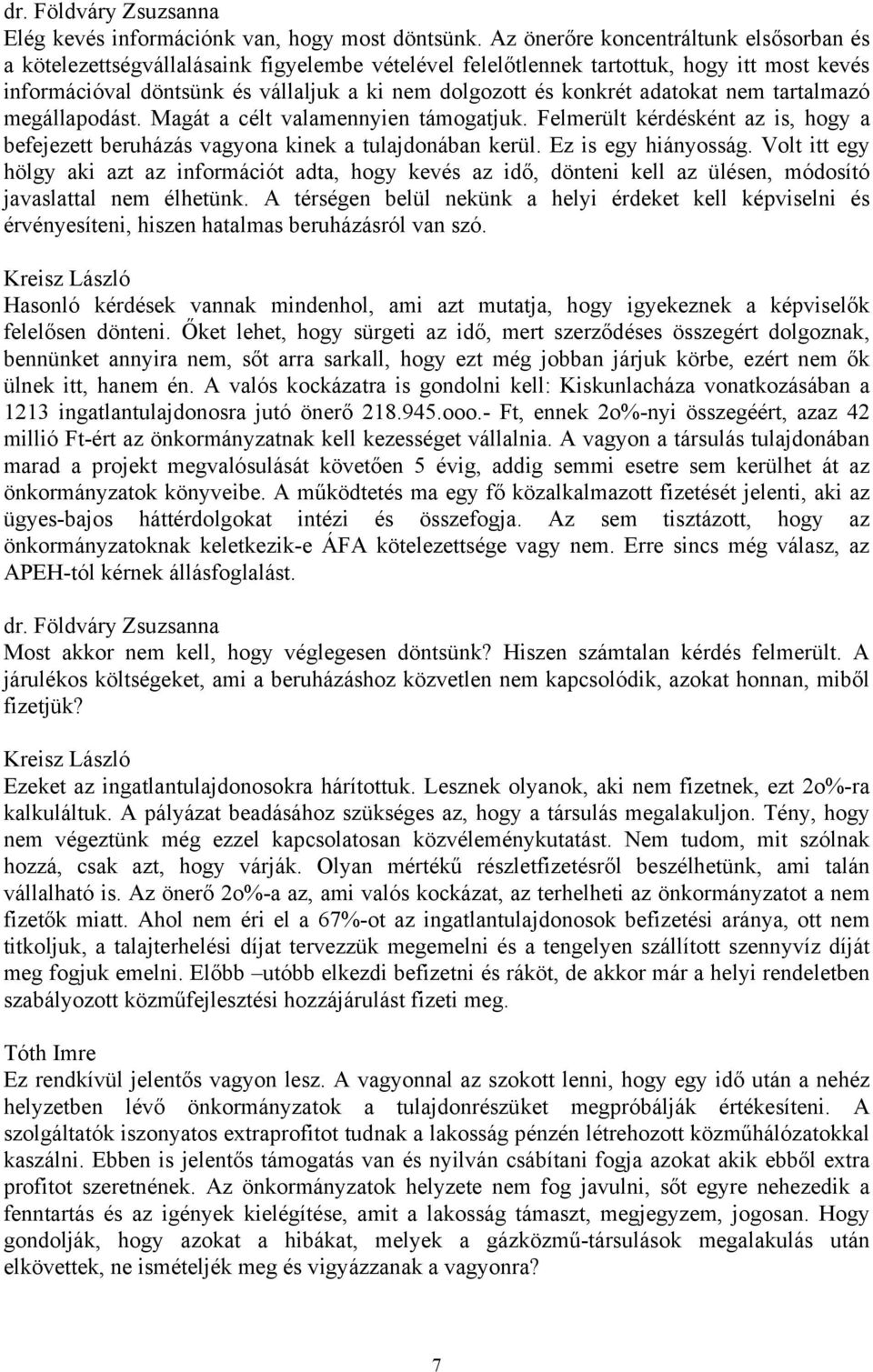 adatokat nem tartalmazó megállapodást. Magát a célt valamennyien támogatjuk. Felmerült kérdésként az is, hogy a befejezett beruházás vagyona kinek a tulajdonában kerül. Ez is egy hiányosság.