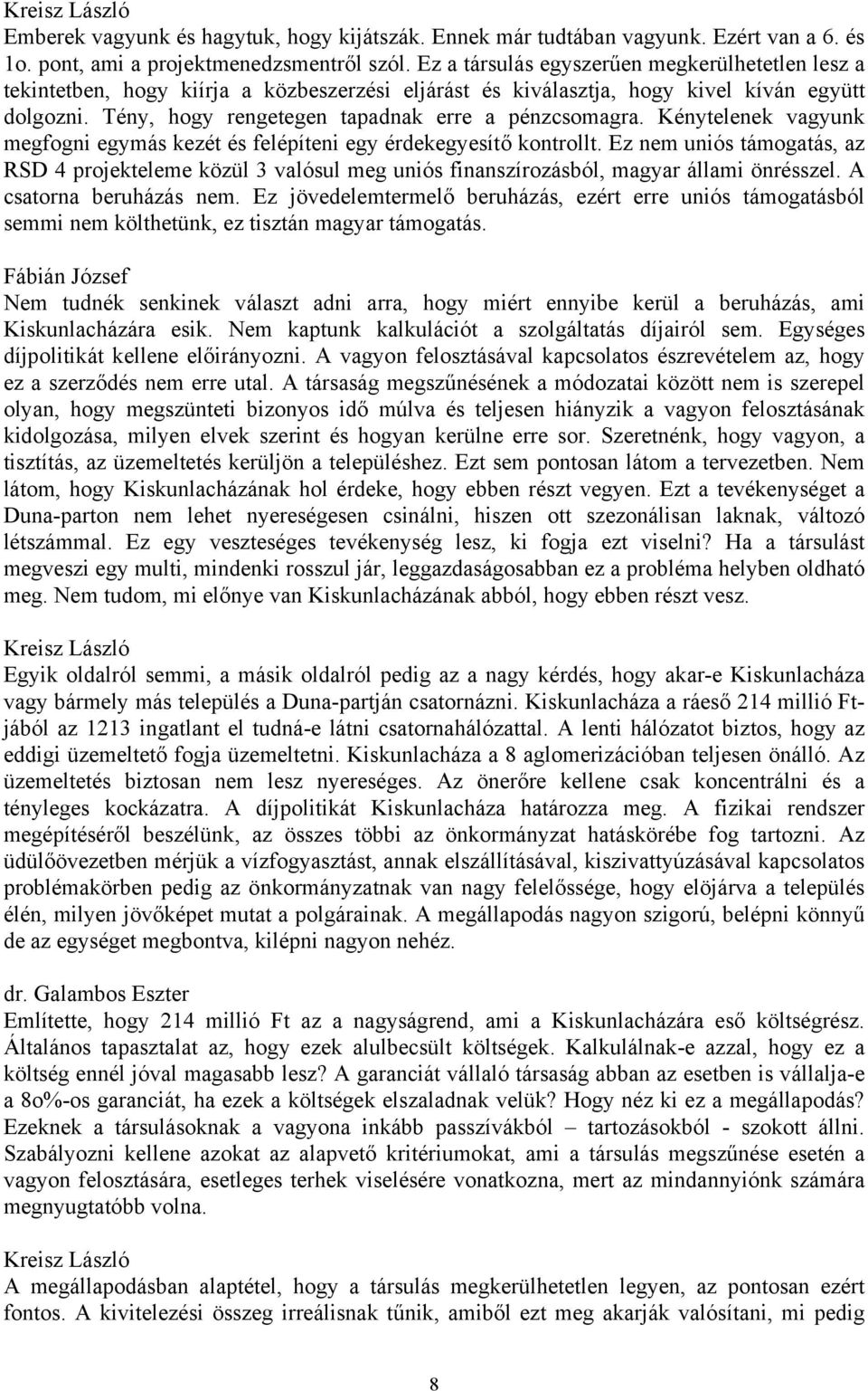 Kénytelenek vagyunk megfogni egymás kezét és felépíteni egy érdekegyesítő kontrollt. Ez nem uniós támogatás, az RSD 4 projekteleme közül 3 valósul meg uniós finanszírozásból, magyar állami önrésszel.