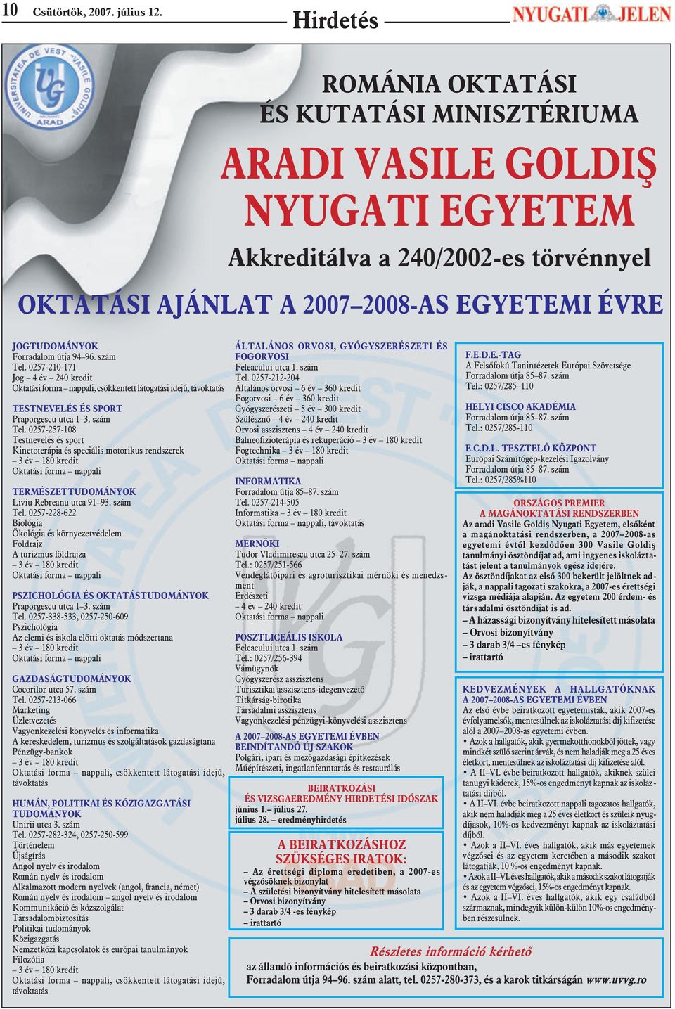 útja 94 96. szám Tel. 0257-210-171 Jog 4 év 240 kredit Oktatási forma nappali, csökkentett látogatási idejû, távoktatás TESTNEVELÉS ÉS SPORT Praporgescu utca 1 3. szám Tel. 0257-257-108 Testnevelés és sport Kinetoterápia és speciális motorikus rendszerek 3 év 180 kredit Oktatási forma nappali TERMÉSZETTUDOMÁNYOK Liviu Rebreanu utca 91 93.