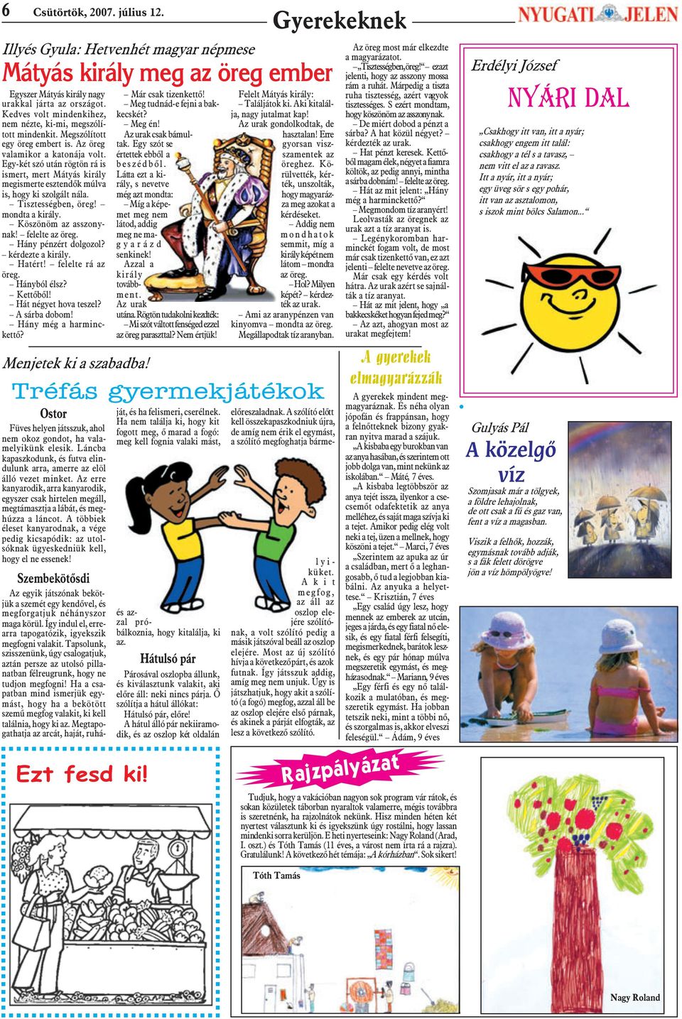 Egy-két szó után rögtön rá is ismert, mert Mátyás király megismerte esztendõk múlva is, hogy ki szolgált nála. Tisztességben, öreg! mondta a király. Köszönöm az asszonynak! felelte az öreg.
