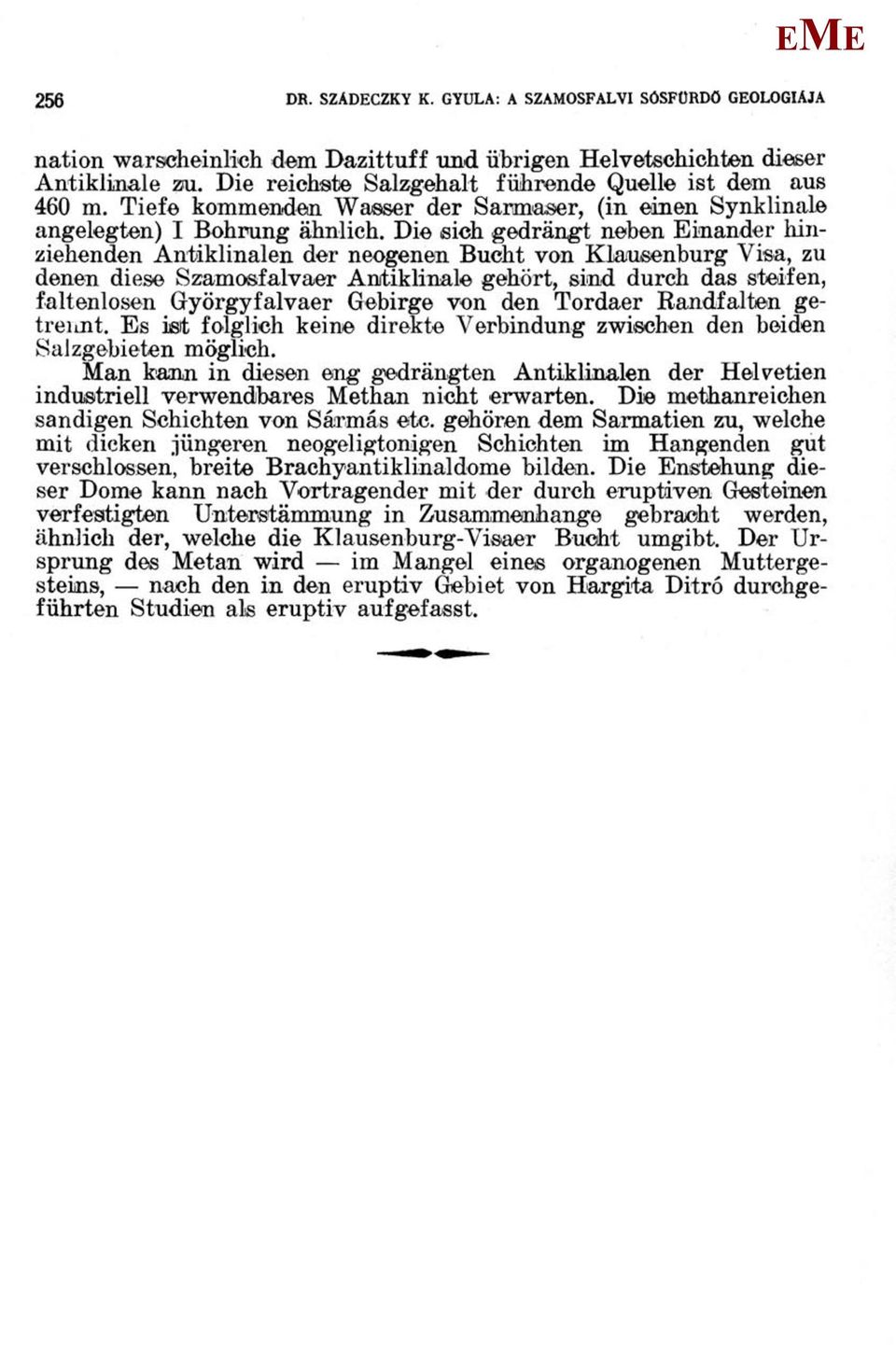 Die sich gedrängt neben inander hinziehenden Antiklinalen der neogenen Bucht von Klausenburg Visa, zu denen diese Szamasfalvaer Antiklinale gehört, sind durch das steifen, faltenlosen Györgyfalvaer