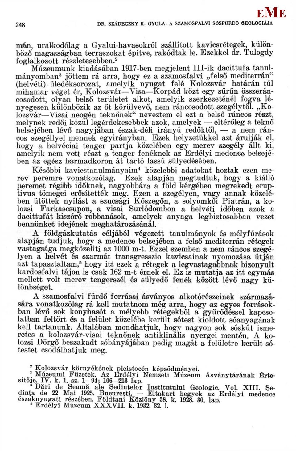 2 úzeumunk kiadásában 1917-ben megjelent Ill-ik dacittufa tanulmányomban 3 jöttem rá arra, hogy ez a szamosfalvi felső mediterrán" (helvéti) üledéksorozat, amelyik nyugat felé Kolozsvár határán túl