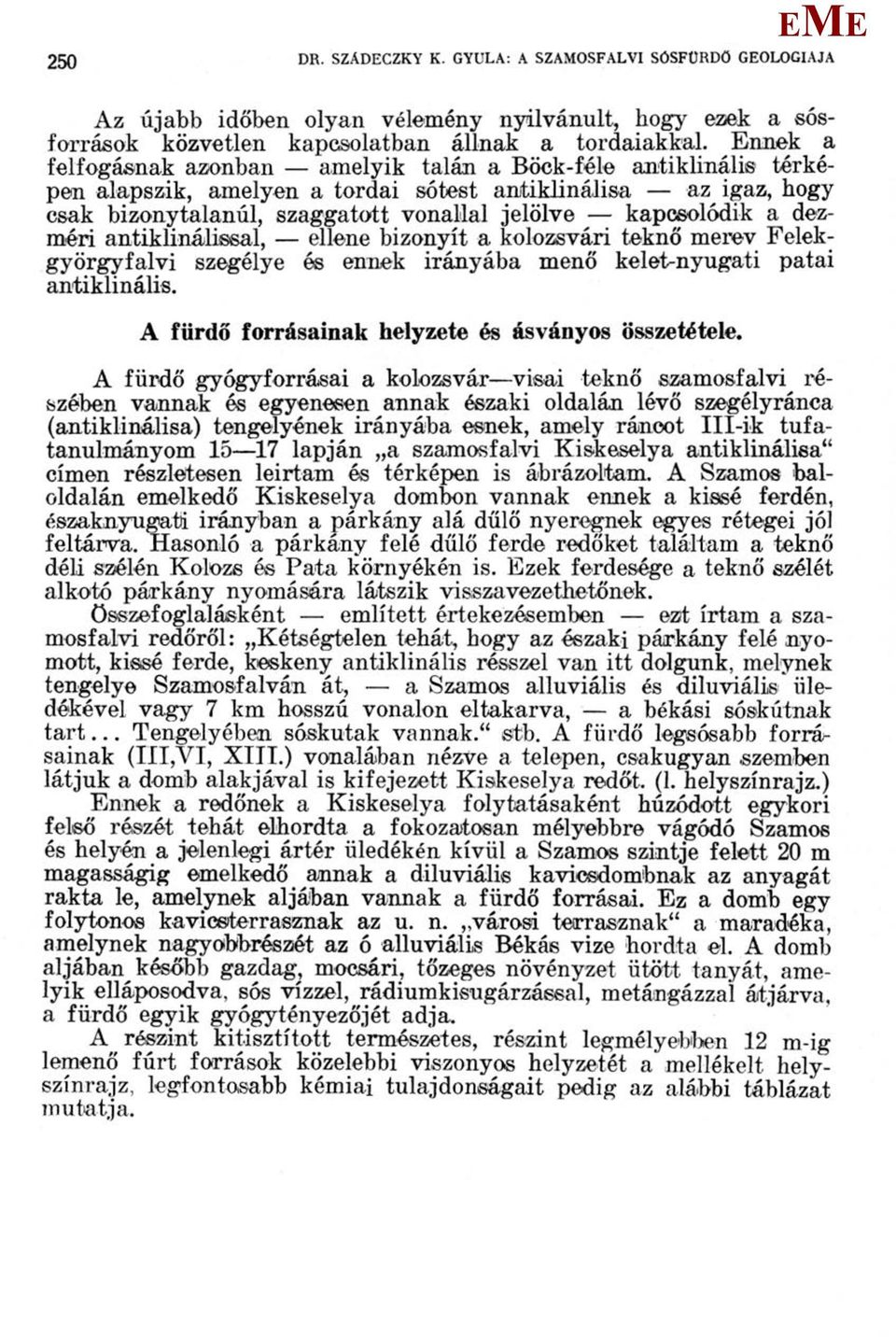 kapcsolódik a dezméri antiklinálissal, ellene bizonyít a kolozsvári teknő merev Felek - györgyfalvi szegélye és ennek irányába menő kelet-nyugati patai antiklinális.