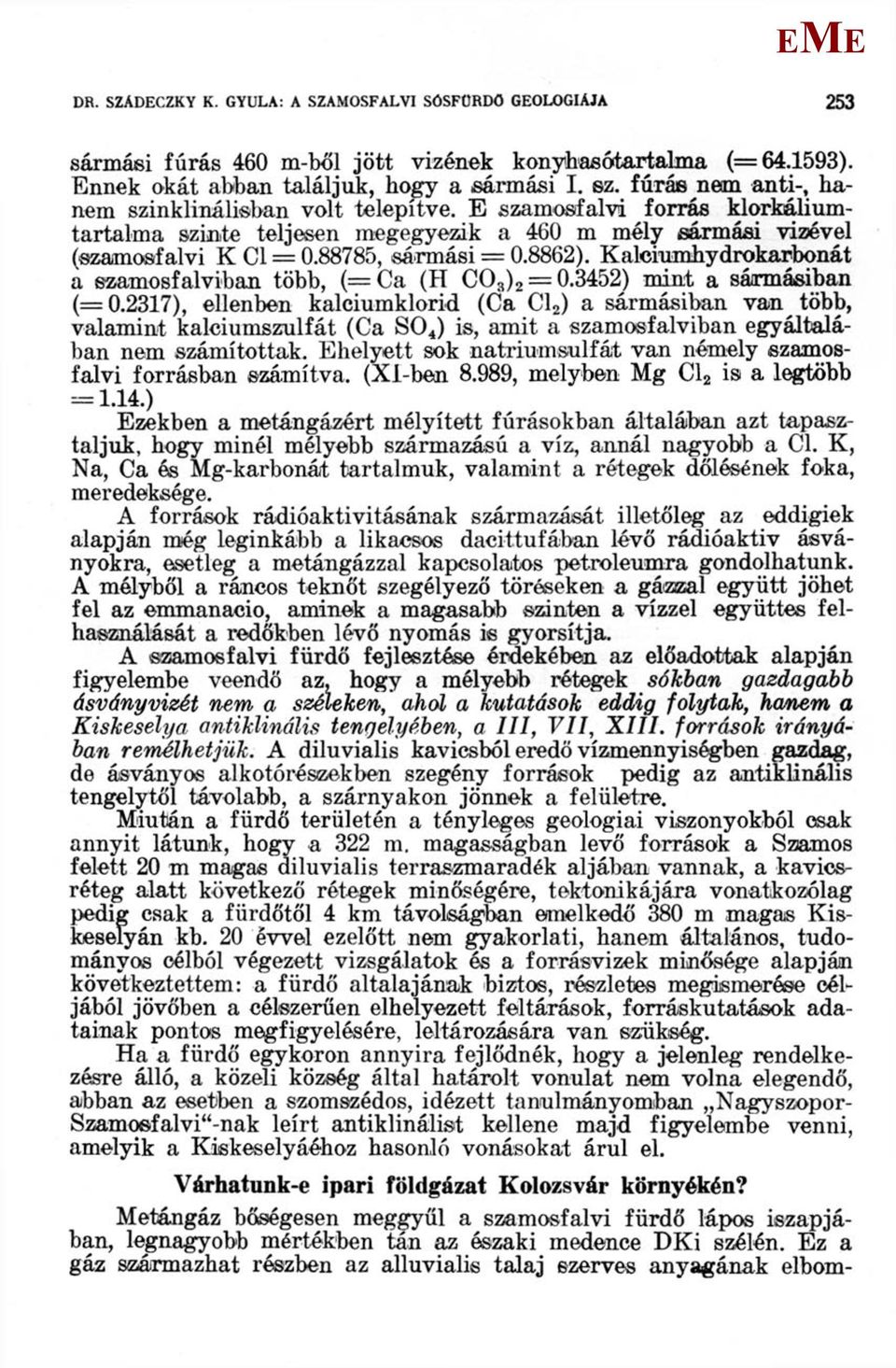 Kalciumhydrokarbonát a szamosfalviban több, (=Ca (H CO 3 ) 2 = 0.3452) mint a sármásiban (=0.