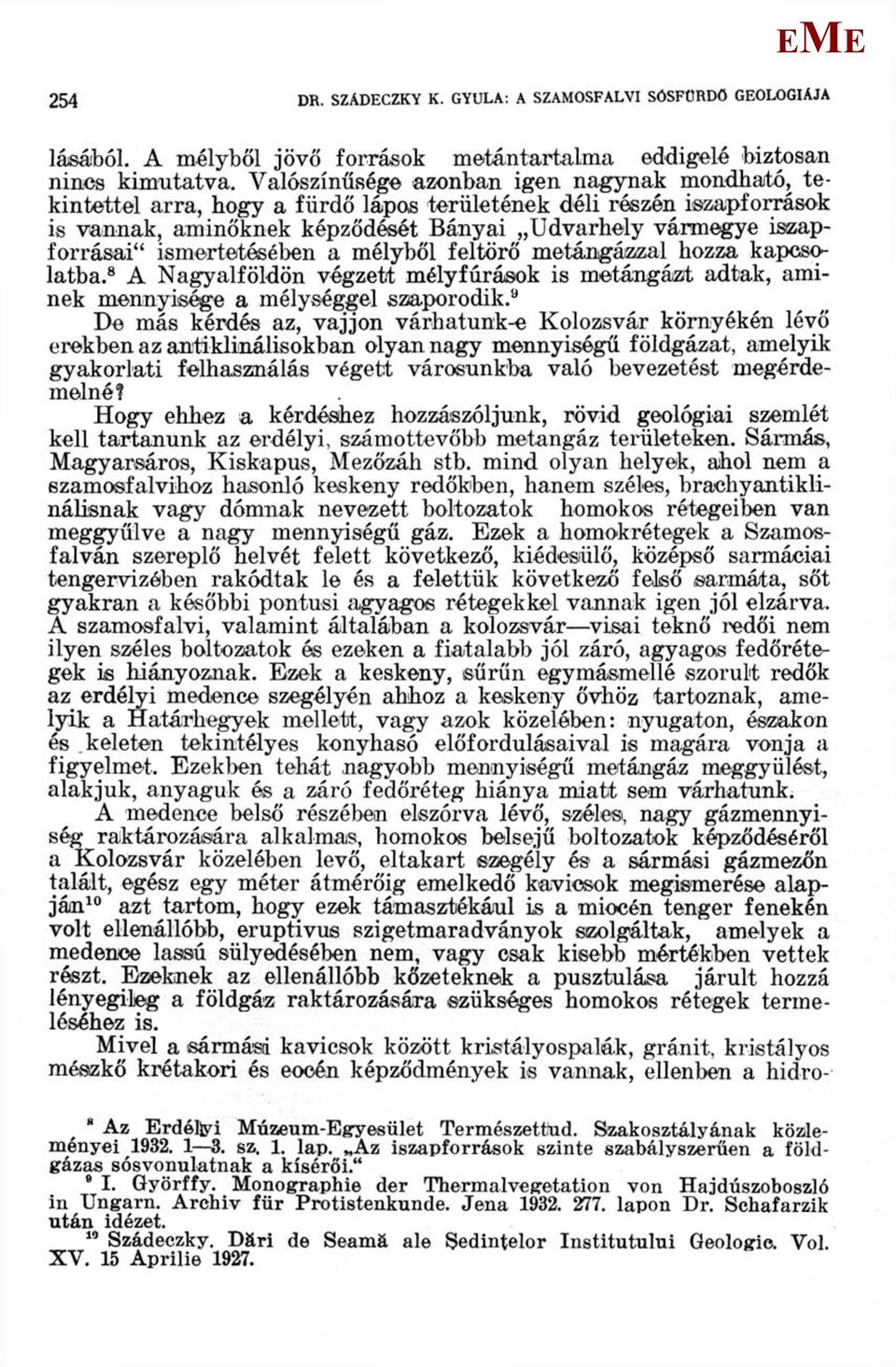 ismertetésében a mélyből feltörő metángázzal hozza kapcsolatba. 8 A Nagyalföldön végzett mélyfúrások is metángázt adtak, aminek mennyisége a mélységgel szaporodik.