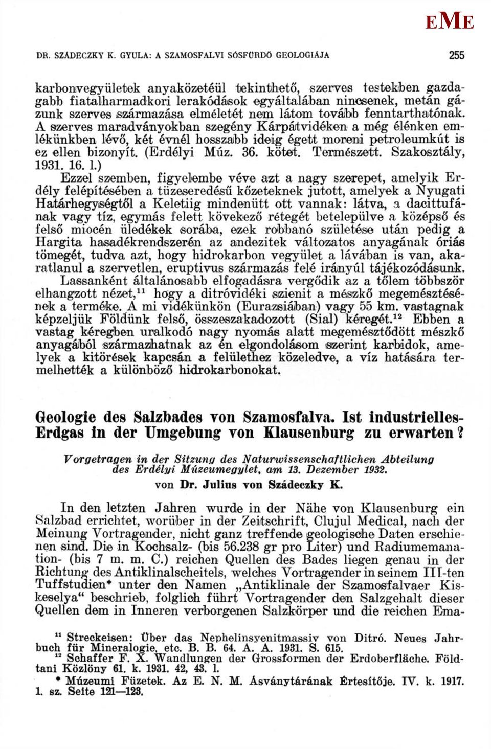 elméletét nem látom tovább fenntarthatónak. A szerves maradványokban szegény Kárpátvidéken a még élénken emlékünkben lévő, két évnél hosszabb ideig égett monend petroleumkút is ez ellen bizonyít.