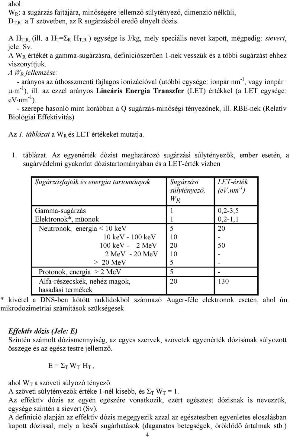 A W R jellemzése: - arányos az úthosszmenti fajlagos ionizációval (utóbbi egysége: ionpár nm -1, vagy ionpár. µ m -1 ), ill.