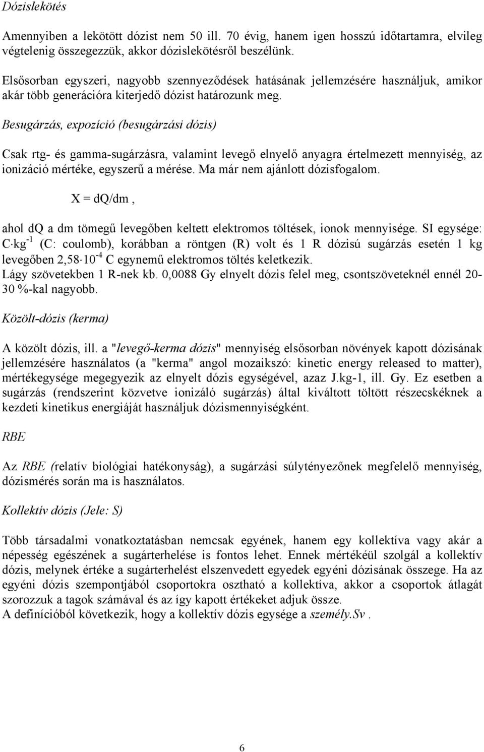 Besugárzás, expozíció (besugárzási dózis) Csak rtg- és gamma-sugárzásra, valamint levegő elnyelő anyagra értelmezett mennyiség, az ionizáció mértéke, egyszerű a mérése.