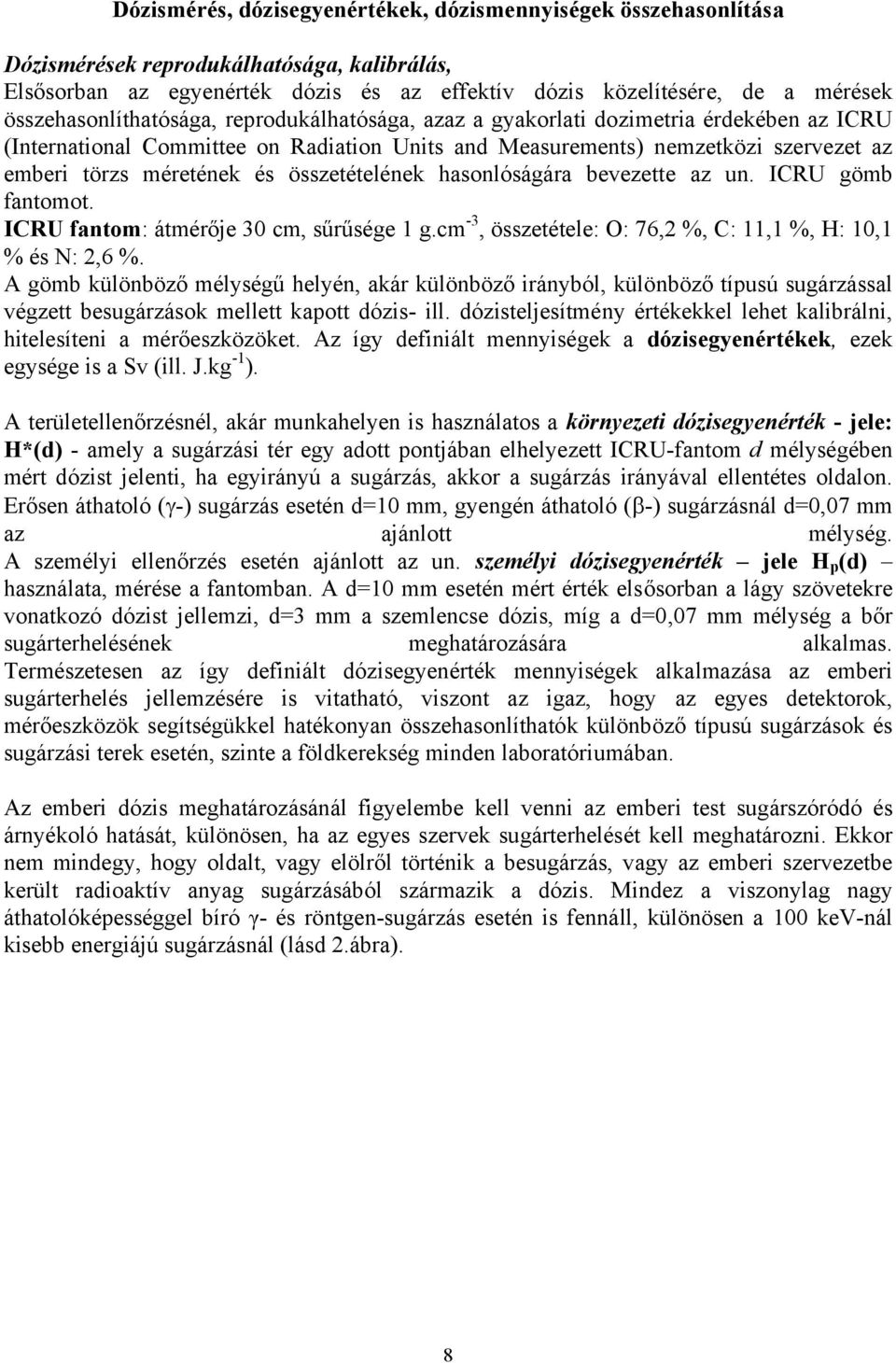 és összetételének hasonlóságára bevezette az un. ICRU gömb fantomot. ICRU fantom: átmérője 30 cm, sűrűsége 1 g.cm -3, összetétele: O: 76,2 %, C: 11,1 %, H: 10,1 % és N: 2,6 %.