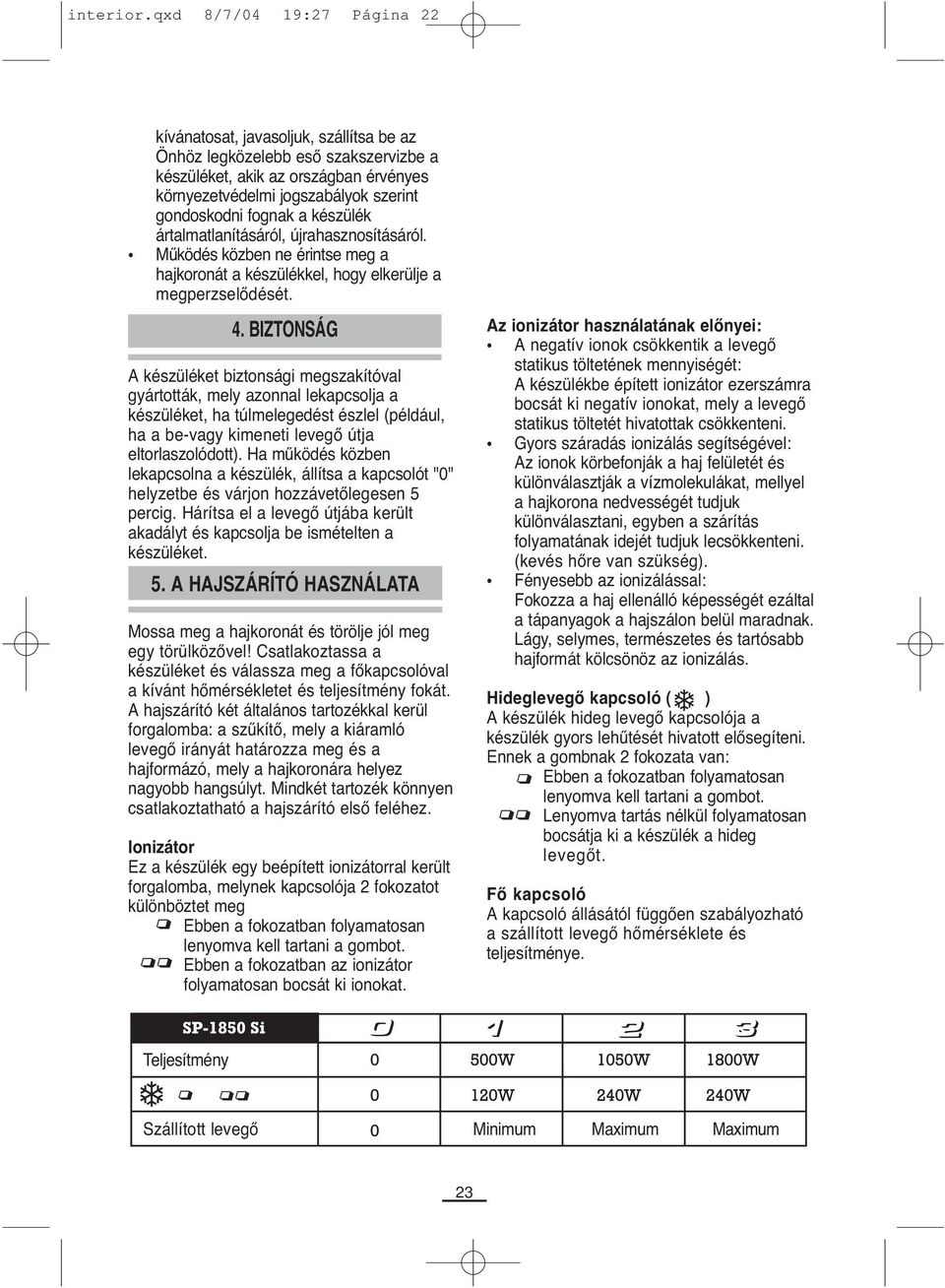 fognak a készülék ártalmatlanításáról, újrahasznosításáról. Működés közben ne érintse meg a hajkoronát a készülékkel, hogy elkerülje a megperzselődését. 4.