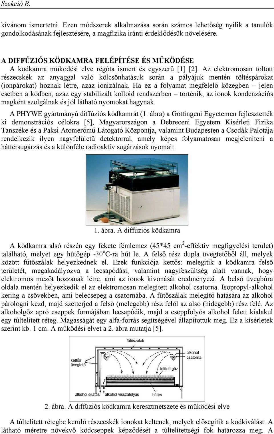 Az elektromosan töltött részecskék az anyaggal való kölcsönhatásuk során a pályájuk mentén töltéspárokat (ionpárokat) hoznak létre, azaz ionizálnak.