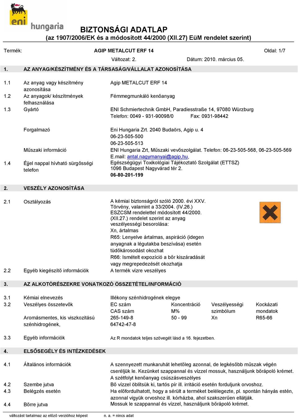 3 Gyártó ENI Schmiertechnik GmbH, Paradiesstraße 14, 97080 Würzburg Telefon: 0049-931-90098/0 Fax: 0931-98442 Forgalmazó Eni Hungaria Zrt. 2040 Budaörs, Agip u.