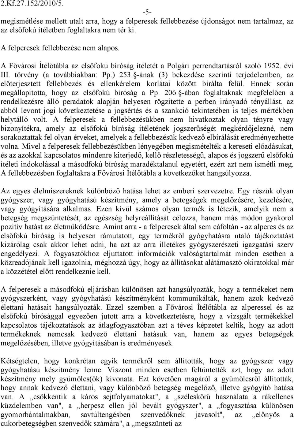 -ának (3) bekezdése szerinti terjedelemben, az elıterjesztett fellebbezés és ellenkérelem korlátai között bírálta felül. Ennek során megállapította, hogy az elsıfokú bíróság a Pp. 206.