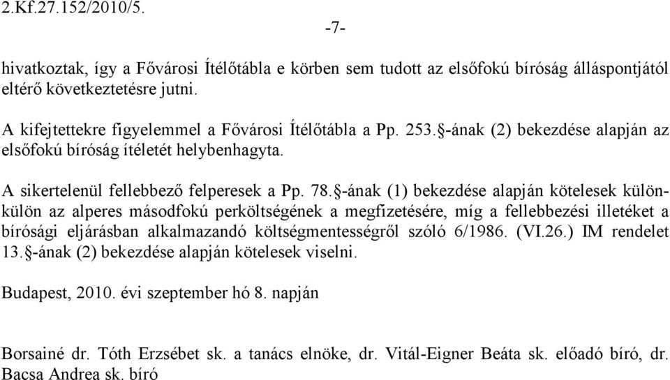 -ának (1) bekezdése alapján kötelesek különkülön az alperes másodfokú perköltségének a megfizetésére, míg a fellebbezési illetéket a bírósági eljárásban alkalmazandó