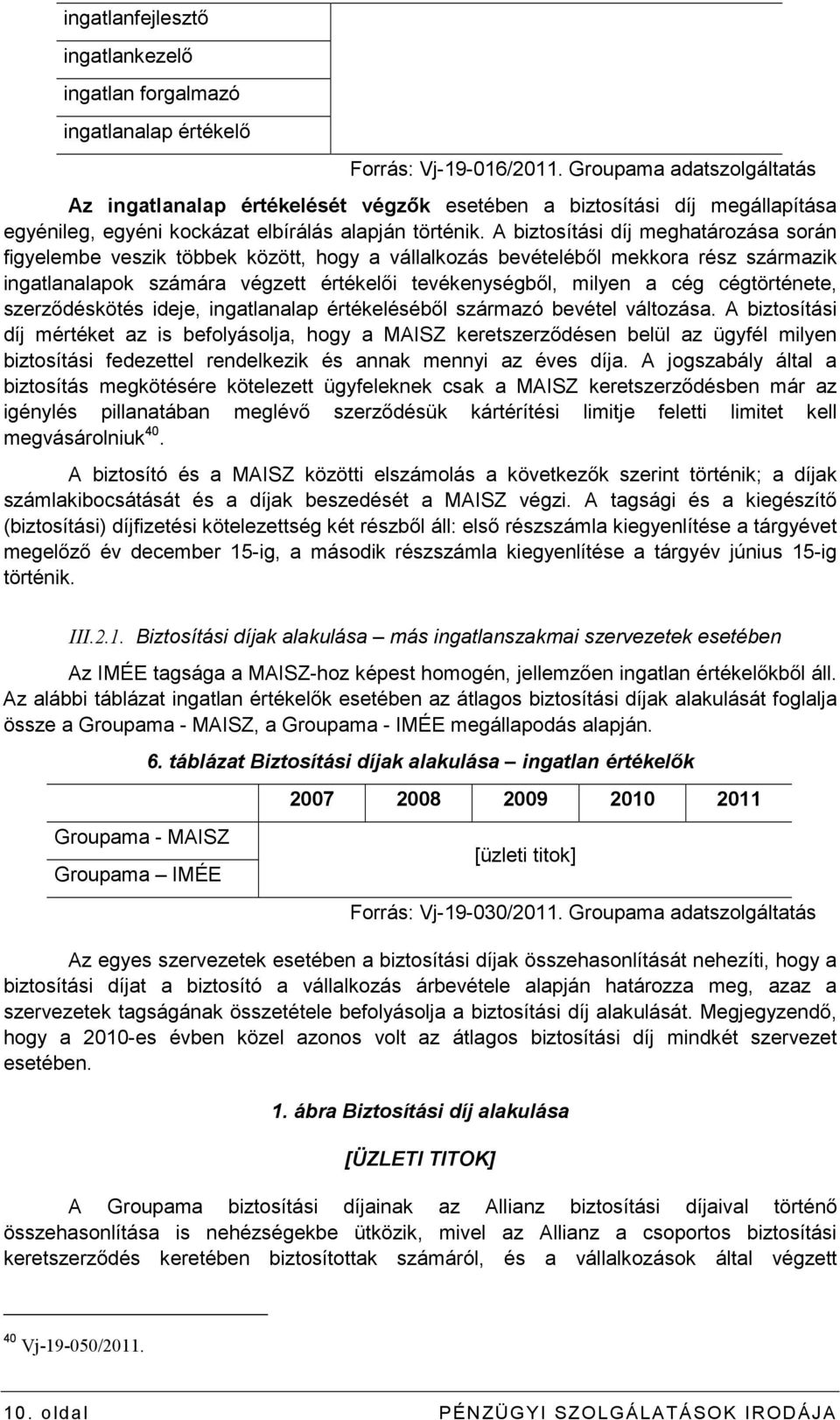 A biztosítási díj meghatározása során figyelembe veszik többek között, hogy a vállalkozás bevételébıl mekkora rész származik ingatlanalapok számára végzett értékelıi tevékenységbıl, milyen a cég