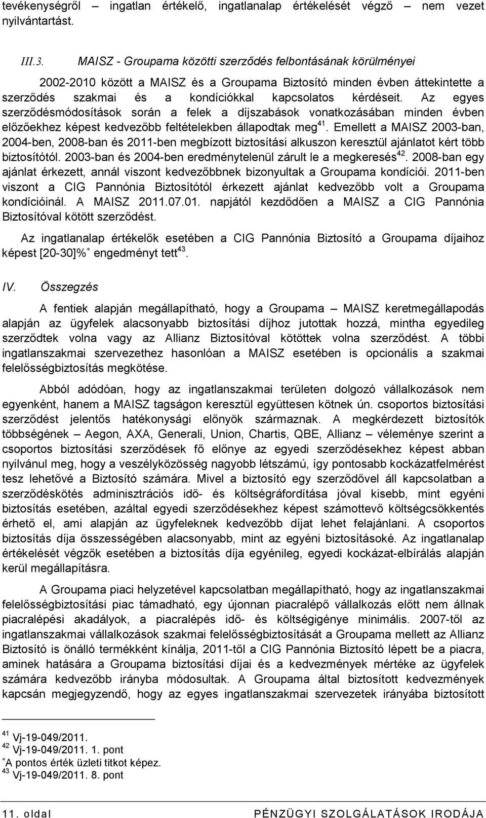 Az egyes szerzıdésmódosítások során a felek a díjszabások vonatkozásában minden évben elızıekhez képest kedvezıbb feltételekben állapodtak meg 41.