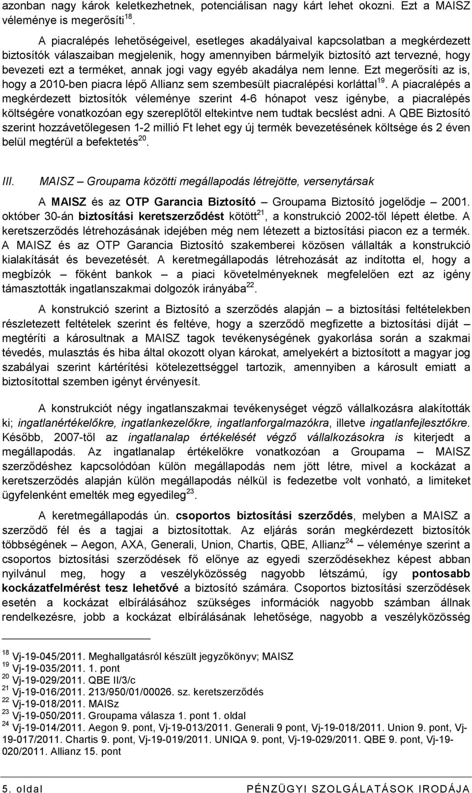 annak jogi vagy egyéb akadálya nem lenne. Ezt megerısíti az is, hogy a 2010-ben piacra lépı Allianz sem szembesült piacralépési korláttal 19.