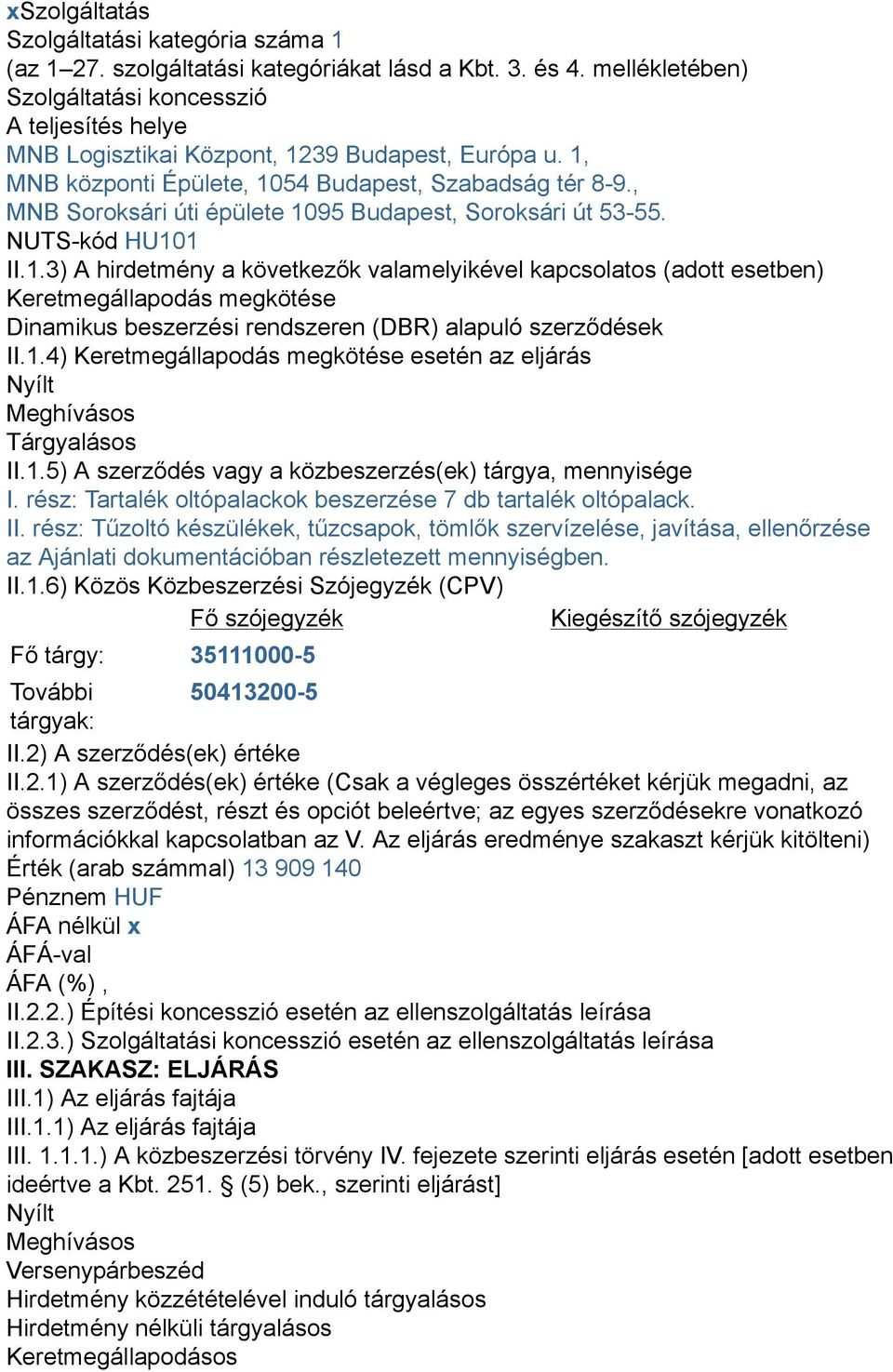 , MNB Soroksári úti épülete 1095 Budapest, Soroksári út 53-55. NUTS-kód HU101 II.1.3) A hirdetmény a következők valamelyikével kapcsolatos (adott esetben) Keretmegállapodás megkötése Dinamikus beszerzési rendszeren (DBR) alapuló szerződések II.