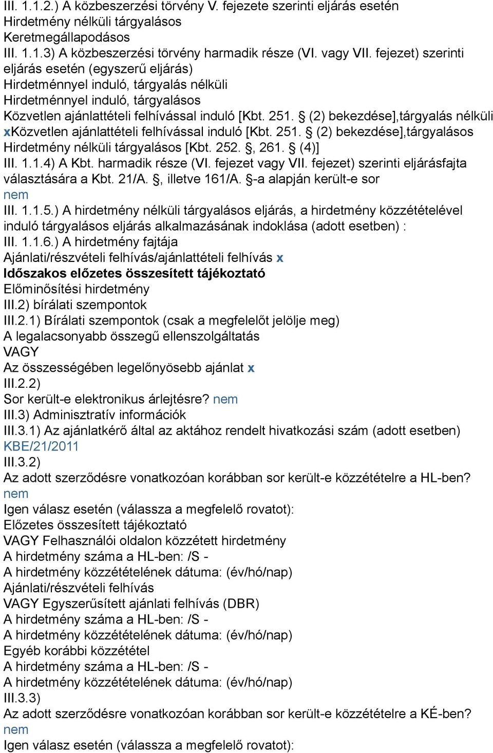 (2) bekezdése],tárgyalás nélküli xközvetlen ajánlattételi felhívással induló [Kbt. 251. (2) bekezdése],tárgyalásos Hirdetmény nélküli tárgyalásos [Kbt. 252., 261. (4)] III. 1.1.4) A Kbt.