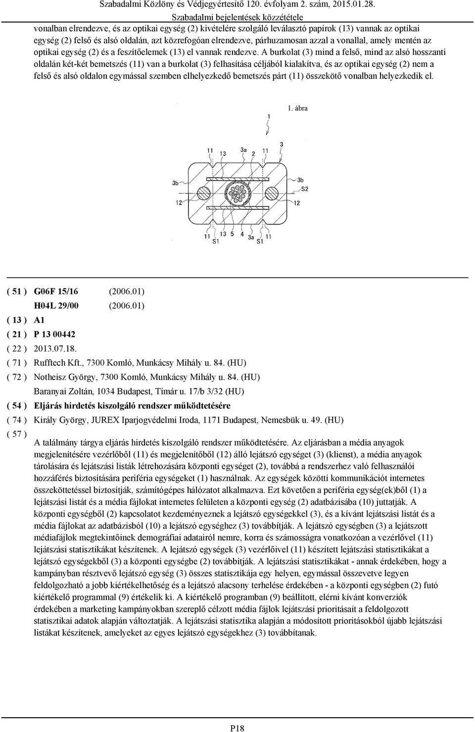 A burkolat (3) mind a felső, mind az alsó hosszanti oldalán két-két bemetszés (11) van a burkolat (3) felhasítása céljából kialakítva, és az optikai egység (2) nem a felső és alsó oldalon egymással
