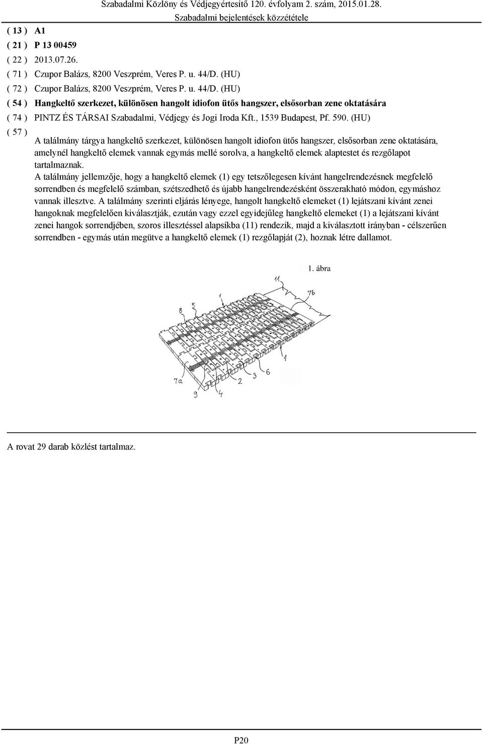 (HU) Hangkeltő szerkezet, különösen hangolt idiofon ütős hangszer, elsősorban zene oktatására PINTZ ÉS TÁRSAI Szabadalmi, Védjegy és Jogi Iroda Kft., 1539 Budapest, Pf. 590.