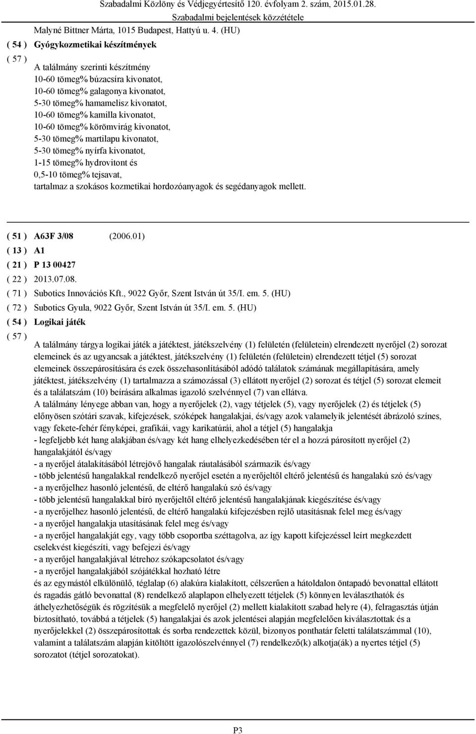 kivonatot, 5-30 tömeg% martilapu kivonatot, 5-30 tömeg% nyírfa kivonatot, 1-15 tömeg% hydrovitont és 0,5-10 tömeg% tejsavat, tartalmaz a szokásos kozmetikai hordozóanyagok és segédanyagok mellett.