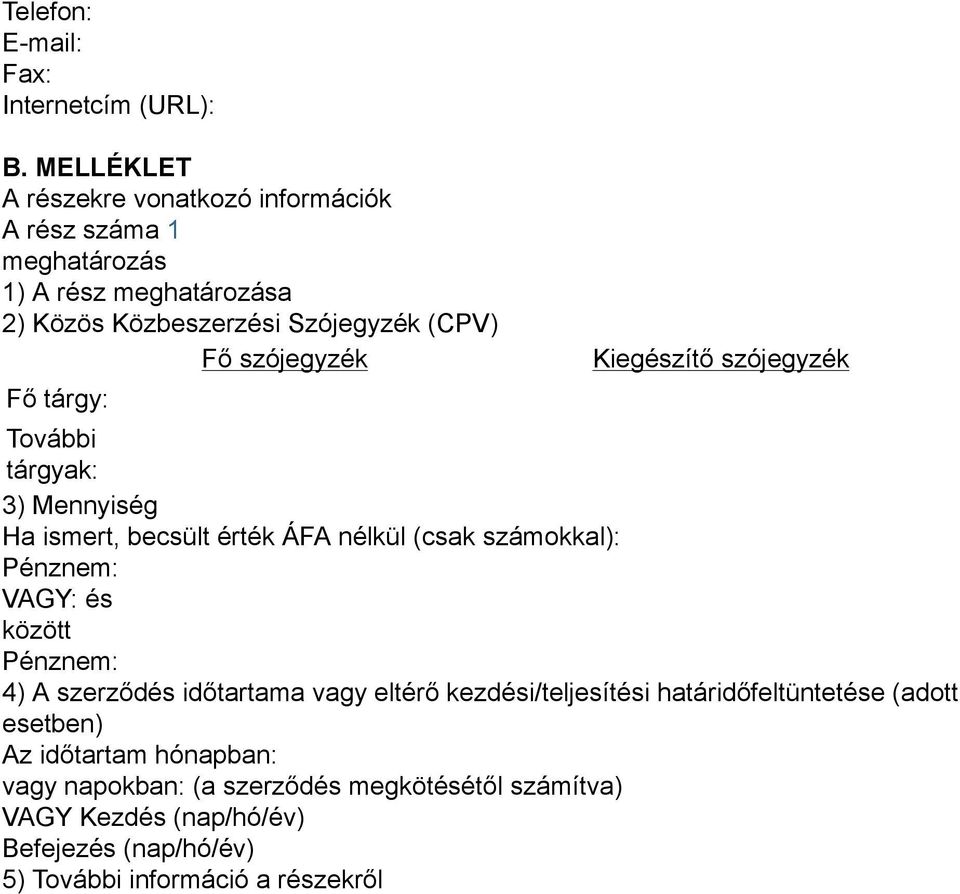 szójegyzék Fő tárgy: Kiegészítő szójegyzék További tárgyak: 3) Mennyiség Ha ismert, becsült érték ÁFA nélkül (csak számokkal): Pénznem: VAGY: és