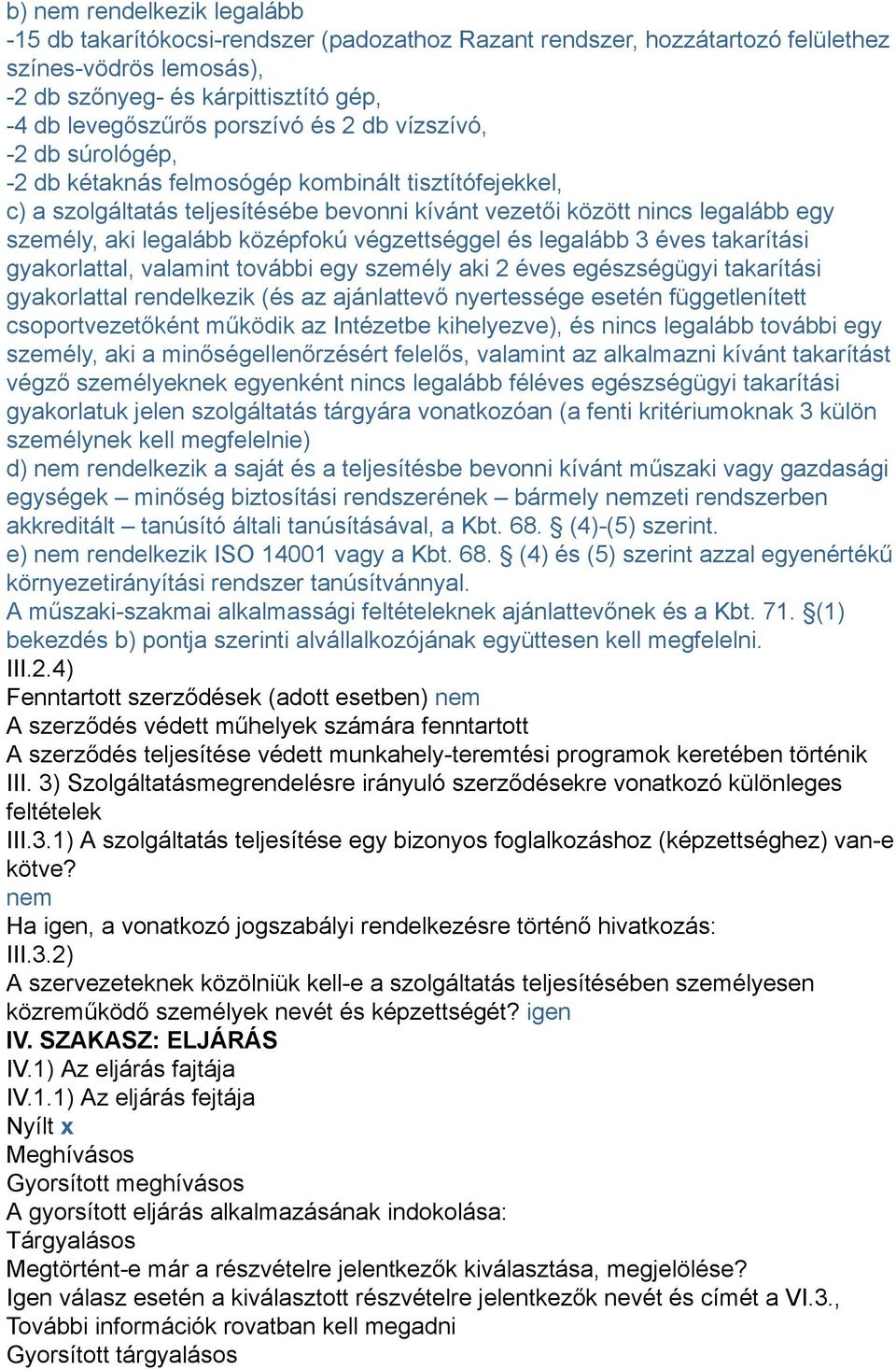 legalább középfokú végzettséggel és legalább 3 éves takarítási gyakorlattal, valamint további egy személy aki 2 éves egészségügyi takarítási gyakorlattal rendelkezik (és az ajánlattevő nyertessége