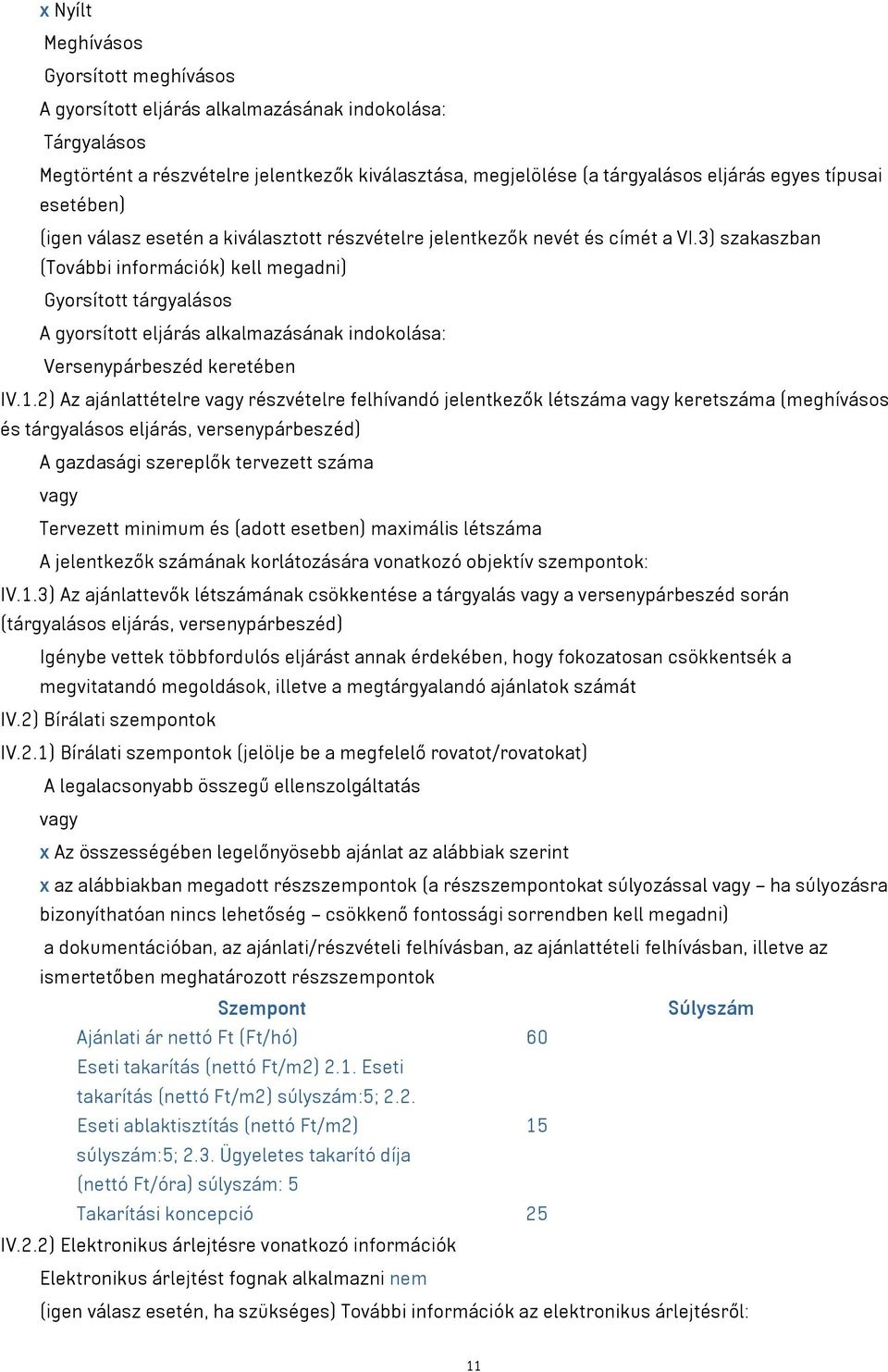 3) szakaszban (További információk) kell megadni) Gyorsított tárgyalásos A gyorsított eljárás alkalmazásának indokolása: Versenypárbeszéd keretében IV.1.