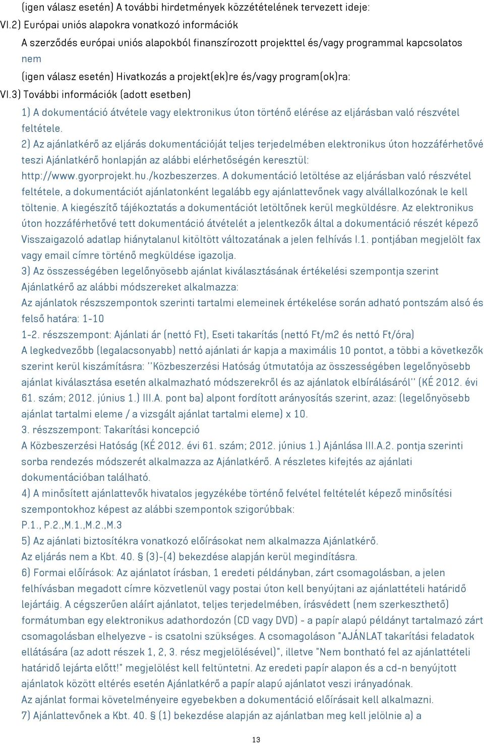 program(ok)ra: VI.3) További információk (adott esetben) 1) A dokumentáció átvétele elektronikus úton történő elérése az eljárásban való részvétel feltétele.