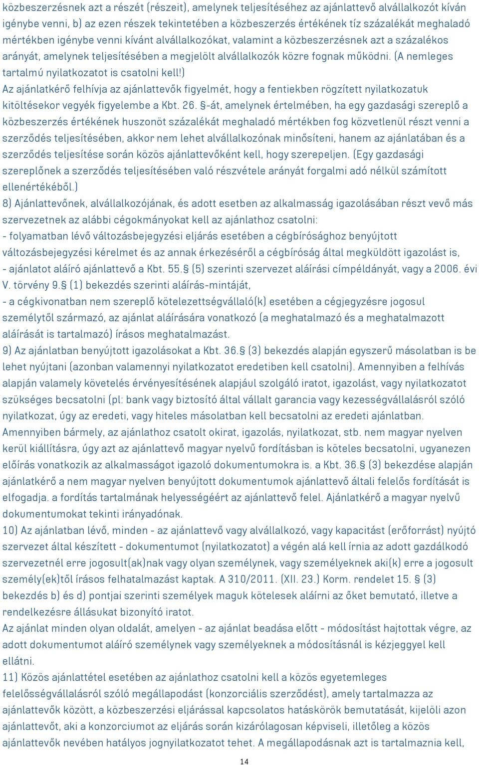 (A nemleges tartalmú nyilatkozatot is csatolni kell!) Az ajánlatkérő felhívja az ajánlattevők figyelmét, hogy a fentiekben rögzített nyilatkozatuk kitöltésekor vegyék figyelembe a Kbt. 26.