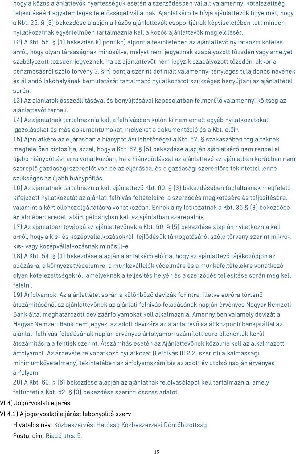 (3) bekezdése alapján a közös ajánlattevők csoportjának képviseletében tett minden nyilatkozatnak egyértelműen tartalmaznia kell a közös ajánlattevők megjelölését. 12) A Kbt. 56.