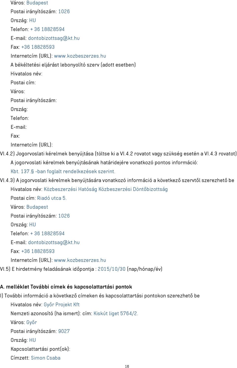 2) Jogorvoslati kérelmek benyújtása (töltse ki a VI.4.2 rovatot szükség esetén a VI.4.3 rovatot) A jogorvoslati kérelmek benyújtásának határidejére vonatkozó pontos információ: Kbt. 137.