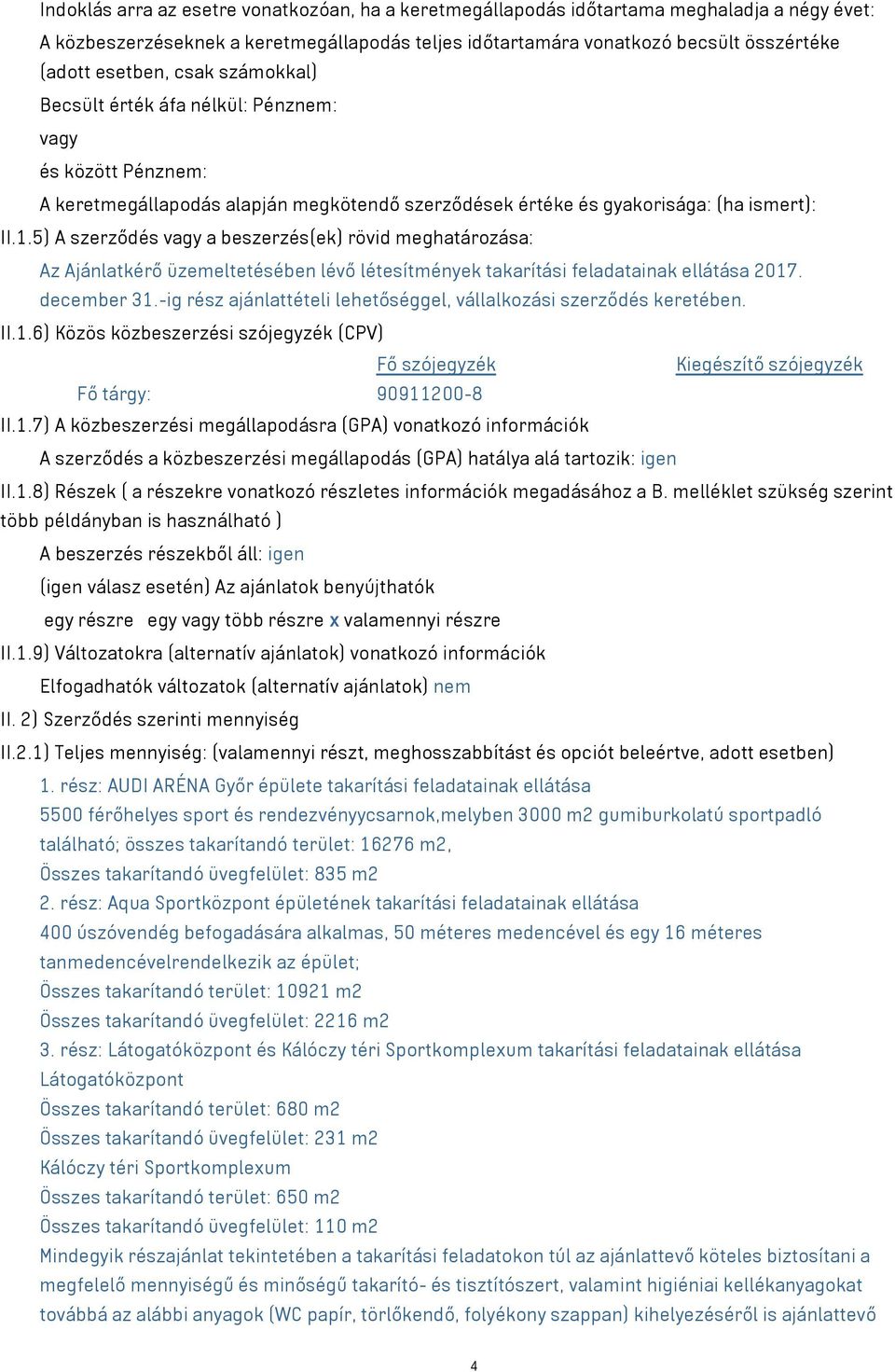 5) A szerződés a beszerzés(ek) rövid meghatározása: Az Ajánlatkérő üzemeltetésében lévő létesítmények takarítási feladatainak ellátása 2017. december 31.