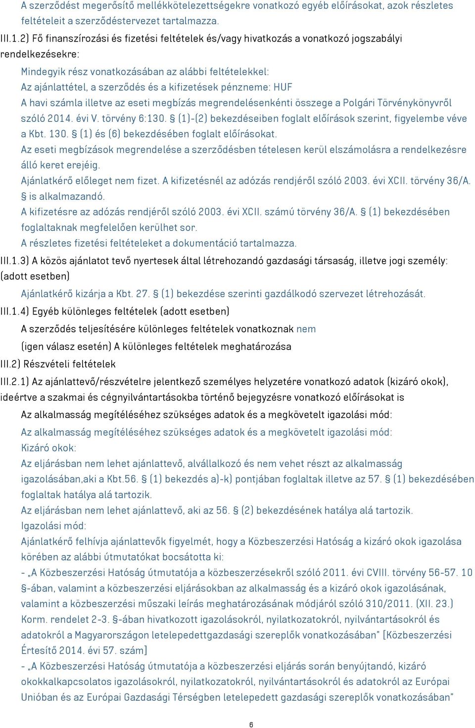 kifizetések pénzneme: HUF A havi számla illetve az eseti megbízás megrendelésenkénti összege a Polgári Törvénykönyvről szóló 2014. évi V. törvény 6:130.