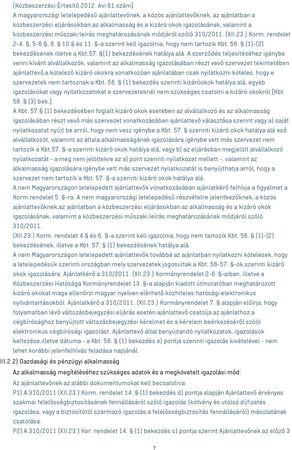 leírás meghatározásának módjáról szóló 310/2011. (XII.23.) Korm. rendelet 2-4., 5-6., 8. 10. és 11. -a szerint kell igazolnia, hogy nem tartozik Kbt. 56. (1)-(2) bekezdésének illetve a Kbt.57.