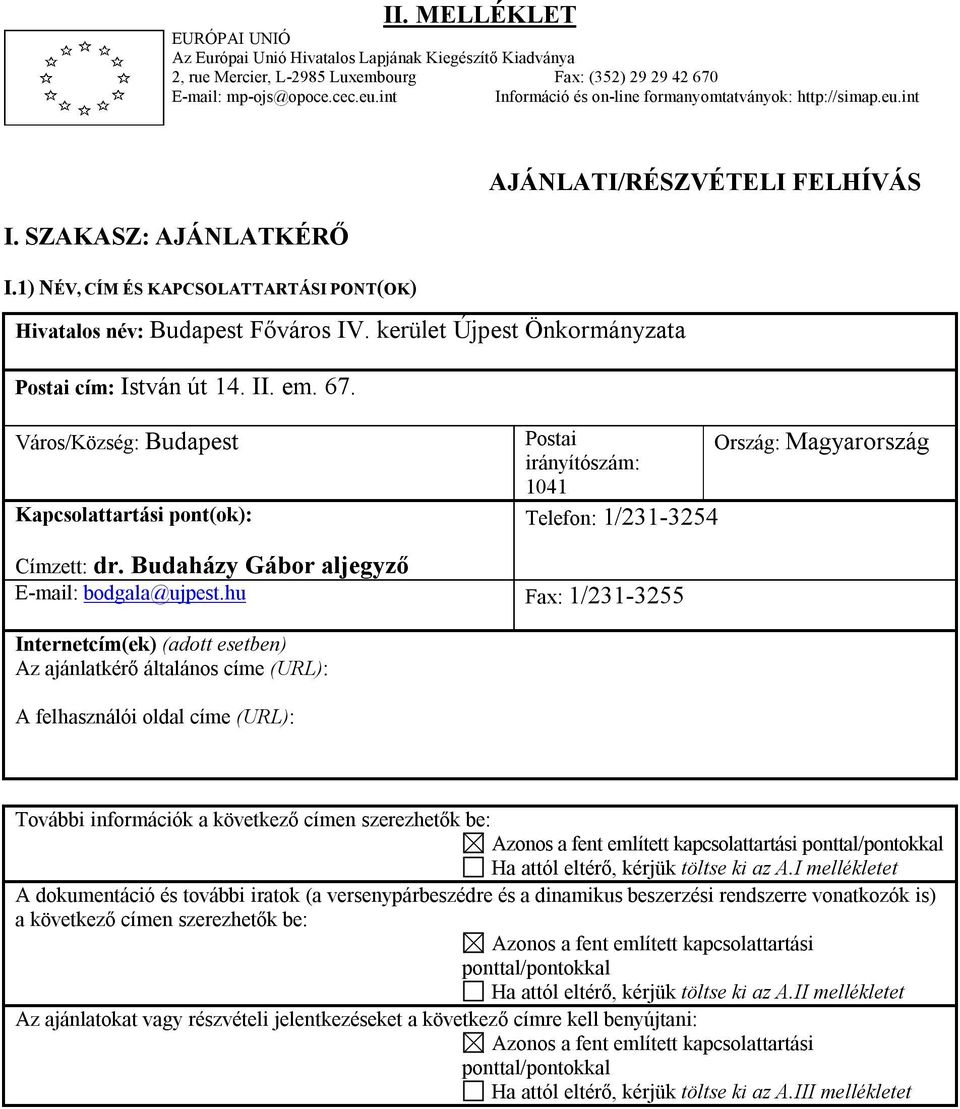 kerület Újpest Önkormányzata Postai cím: István út 14. II. em. 67. Város/Község: Budapest Kapcsolattartási pont(ok): Postai Ország: Magyarország irányítószám: 1041 Telefon: 1/231-3254 Címzett: dr.