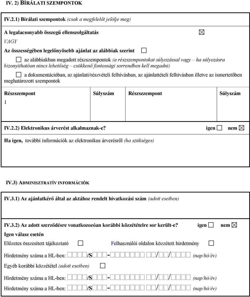 1) Bírálati szempontok (csak a megfelelőt jelölje meg) A legalacsonyabb összegű ellenszolgáltatás VAGY Az összességében legelőnyösebb ajánlat az alábbiak szerint az alábbiakban megadott