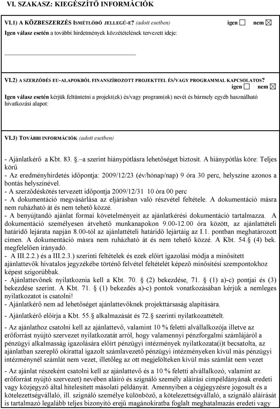 igen nem Igen válasz esetén kérjük feltüntetni a projekt(ek) és/vagy program(ok) nevét és bármely egyéb használható hivatkozási alapot: VI.3) TOVÁBBI INFORMÁCIÓK (adott esetben) - Ajánlatkérő a Kbt.