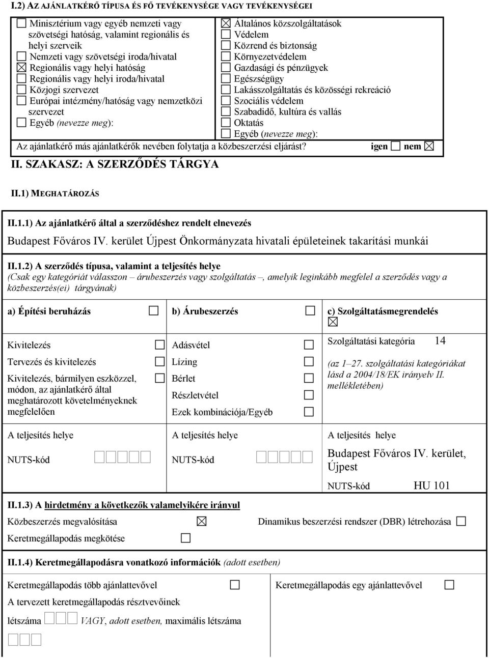 Közrend és biztonság Környezetvédelem Gazdasági és pénzügyek Egészségügy Lakásszolgáltatás és közösségi rekreáció Szociális védelem Szabadidő, kultúra és vallás Oktatás Egyéb (nevezze meg): Az