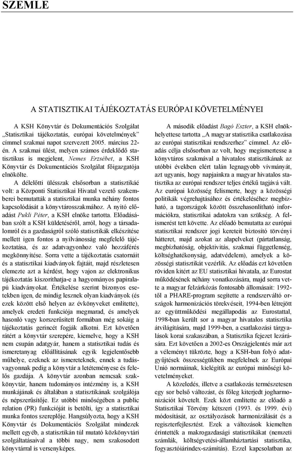 A délelőtti ülésszak elsősorban a statisztikáé volt: a Központi Statisztikai Hivatal vezető szakemberei bemutatták a statisztikai munka néhány fontos kapcsolódását a könyvtárosszakmához.