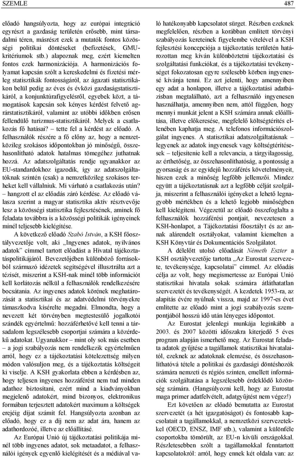 A harmonizációs folyamat kapcsán szólt a kereskedelmi és fizetési mérleg statisztikák fontosságáról, az ágazati statisztikákon belül pedig az éves és évközi gazdaságstatisztikáról, a