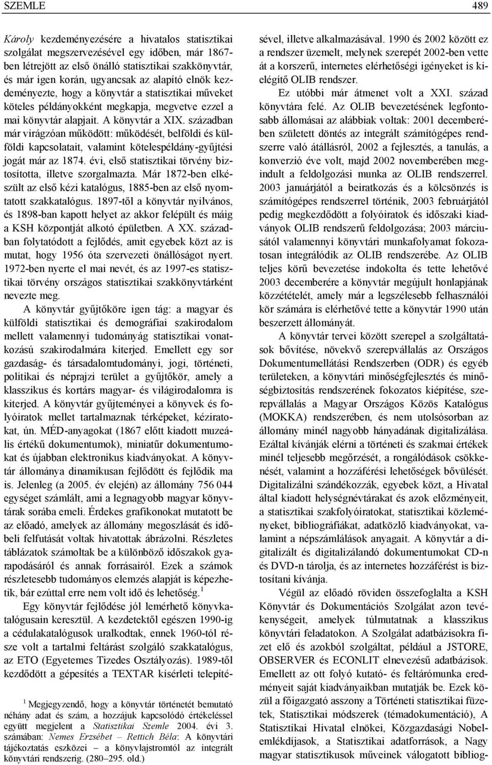 ) Károly kezdeményezésére a hivatalos statisztikai szolgálat megszervezésével egy időben, már 1867- ben létrejött az első önálló statisztikai szakkönyvtár, és már igen korán, ugyancsak az alapító