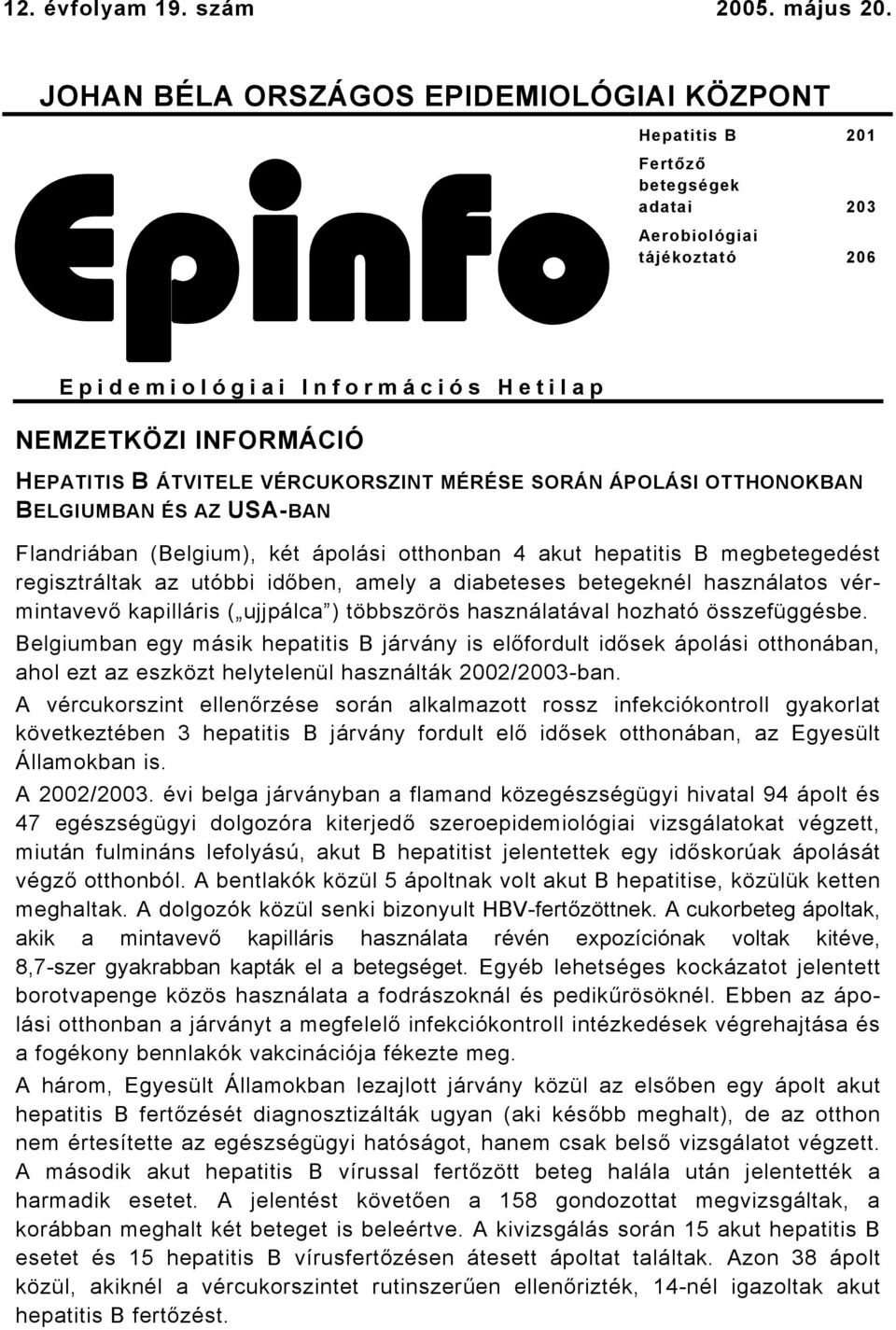 ÁTVITELE VÉRCUKORSZINT MÉRÉSE SORÁN ÁPOLÁSI OTTHONOKBAN BELGIUMBAN ÉS AZ USA-BAN Flandriában (Belgium), két ápolási otthonban 4 akut hepatitis B megbetegedést regisztráltak az utóbbi időben, amely a