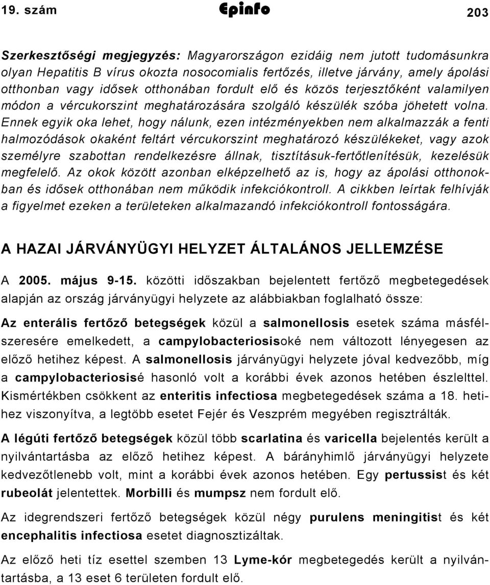 Ennek egyik oka lehet, hogy nálunk, ezen intézményekben nem alkalmazzák a fenti halmozódások okaként feltárt vércukorszint meghatározó készülékeket, vagy azok személyre szabottan rendelkezésre