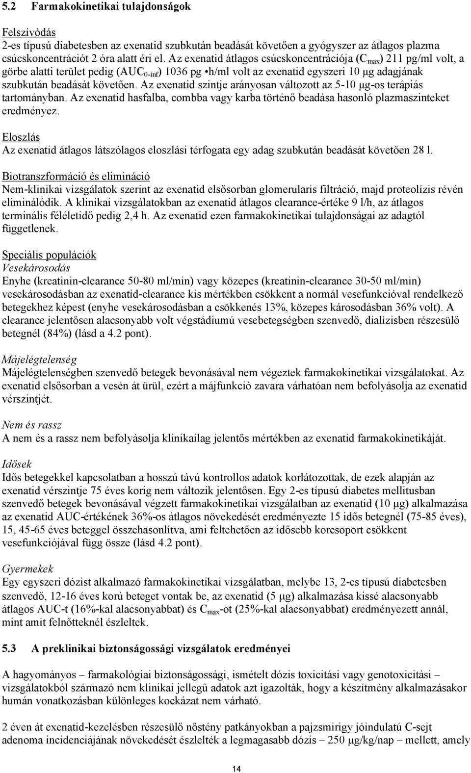 Az exenatid szintje arányosan változott az 5-10 μg-os terápiás tartományban. Az exenatid hasfalba, combba vagy karba történő beadása hasonló plazmaszinteket eredményez.