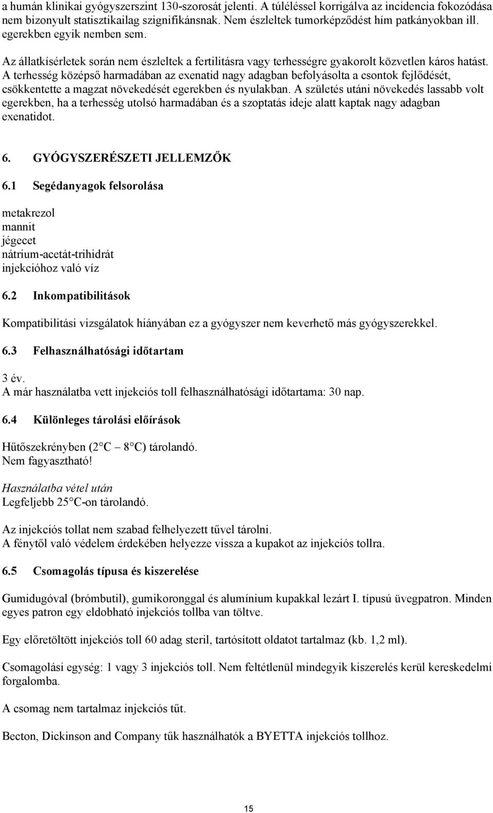 A terhesség középső harmadában az exenatid nagy adagban befolyásolta a csontok fejlődését, csökkentette a magzat növekedését egerekben és nyulakban.