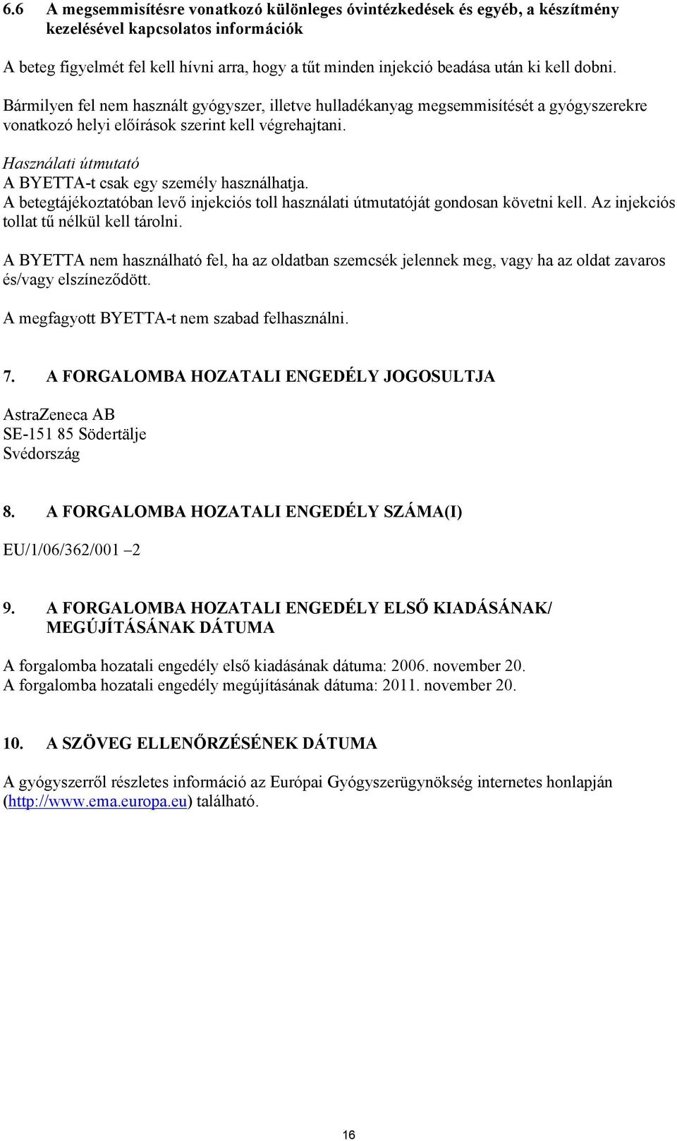 Használati útmutató A BYETTA-t csak egy személy használhatja. A betegtájékoztatóban levő injekciós toll használati útmutatóját gondosan követni kell. Az injekciós tollat tű nélkül kell tárolni.