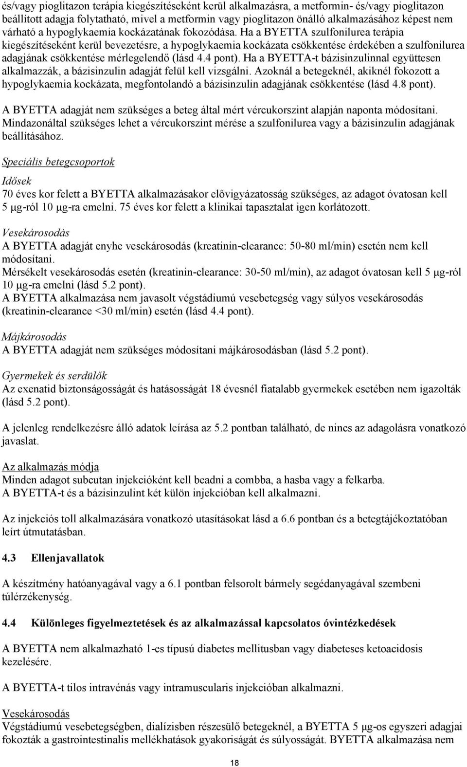 Ha a BYETTA szulfonilurea terápia kiegészítéseként kerül bevezetésre, a hypoglykaemia kockázata csökkentése érdekében a szulfonilurea adagjának csökkentése mérlegelendő (lásd 4.4 pont).