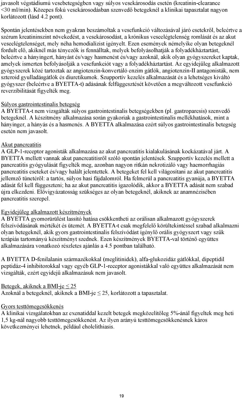 Spontán jelentésekben nem gyakran beszámoltak a vesefunkció változásával járó esetekről, beleértve a szérum kreatininszint növekedést, a vesekárosodást, a krónikus veseelégtelenség romlását és az